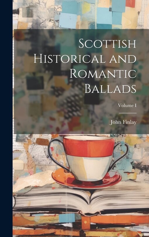 Front cover_Scottish Historical and Romantic Ballads; Volume I
