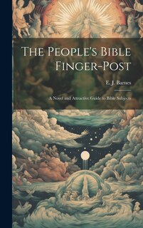 The People's Bible Finger-post: A Novel and Attractive Guide to Bible Subjects