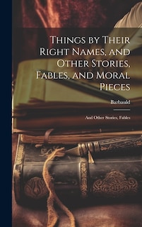 Front cover_Things by Their Right Names, and Other Stories, Fables, and Moral Pieces