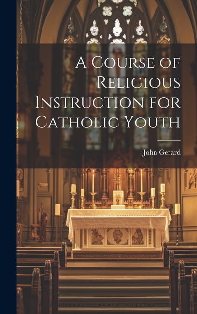 Front cover_A Course of Religious Instruction for Catholic Youth