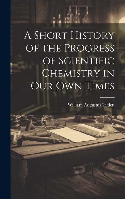 Front cover_A Short History of the Progress of Scientific Chemistry in Our Own Times