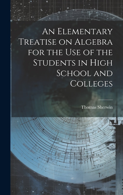 Front cover_An Elementary Treatise on Algebra for the Use of the Students in High School and Colleges