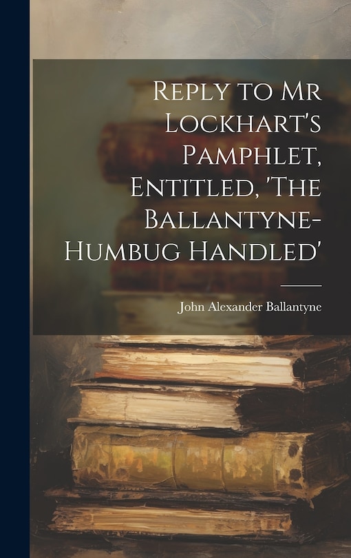Couverture_Reply to Mr Lockhart's Pamphlet, Entitled, 'The Ballantyne-Humbug Handled'