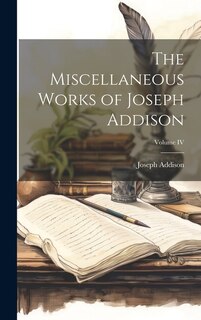 The Miscellaneous Works of Joseph Addison; Volume IV