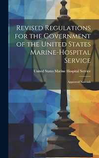 Revised Regulations for the Government of the United States Marine-Hospital Service: Approved Novemb