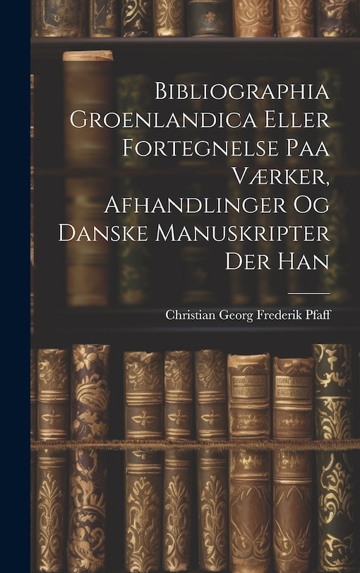 Front cover_Bibliographia Groenlandica Eller Fortegnelse paa Værker, Afhandlinger og Danske Manuskripter der Han