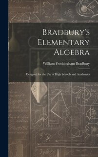 Bradbury's Elementary Algebra: Designed for the Use of High Schools and Academies