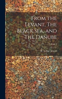 Front cover_From the Levant, The Black Sea, and The Danube; Volume I