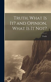 Front cover_Truth, What is it? and Opinion, What is it Not?