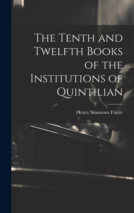 Front cover_The Tenth and Twelfth Books of the Institutions of Quintilian