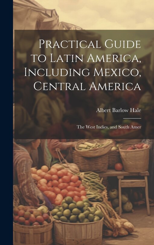 Front cover_Practical Guide to Latin America, Including Mexico, Central America