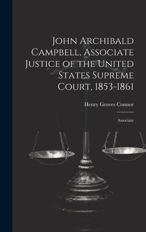 Front cover_John Archibald Campbell, Associate Justice of the United States Supreme Court, 1853-1861