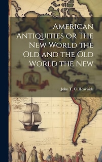 Front cover_American Antiquities or The New World the Old and the Old World the New