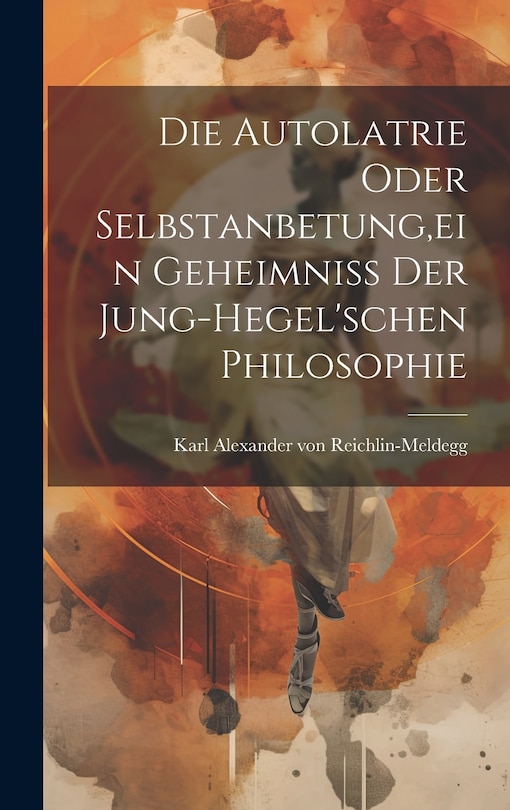 Couverture_Die Autolatrie Oder Selbstanbetung, ein Geheimniss der Jung-hegel'schen Philosophie