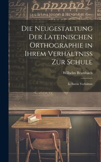 Front cover_Die Neugestaltung der Lateinischen Orthographie in Ihrem Verhältniss zur Schule