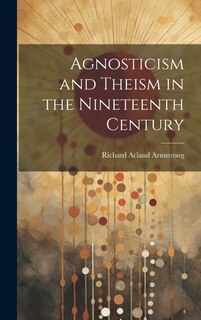 Front cover_Agnosticism and Theism in the Nineteenth Century