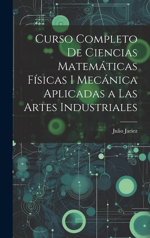 Front cover_Curso Completo de Ciencias Matemáticas Físicas i Mecánica Aplicadas a Las Artes Industriales