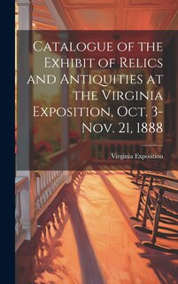 Front cover_Catalogue of the Exhibit of Relics and Antiquities at the Virginia Exposition, Oct. 3-Nov. 21, 1888