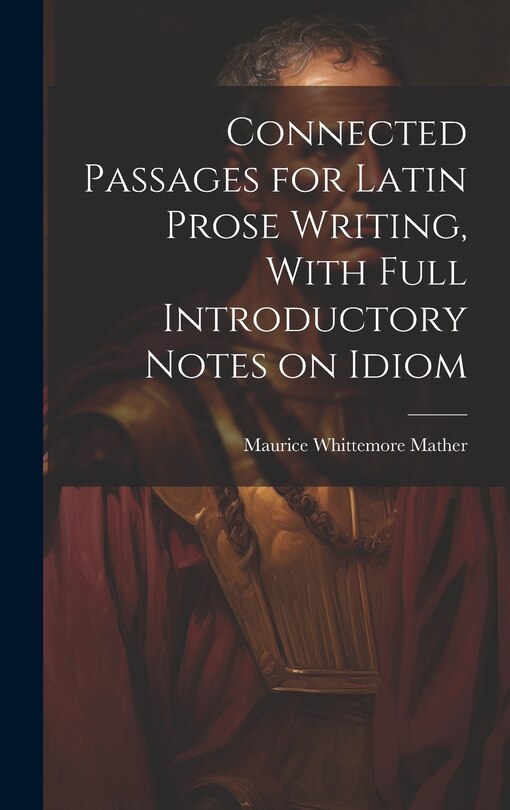 Couverture_Connected Passages for Latin Prose Writing, With Full Introductory Notes on Idiom
