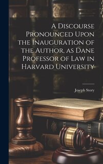 Couverture_A Discourse Pronounced Upon the Inauguration of the Author, as Dane Professor of Law in Harvard University