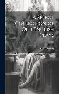 Couverture_A Select Collection of Old English Plays; Volume 6