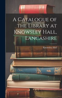 Front cover_A Catalogue of the Library at Knowsley Hall, Lancashire