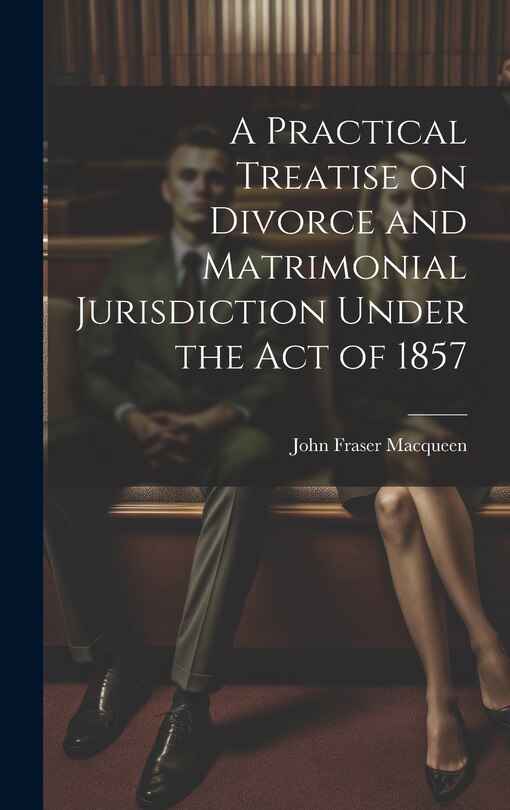 Couverture_A Practical Treatise on Divorce and Matrimonial Jurisdiction Under the Act of 1857