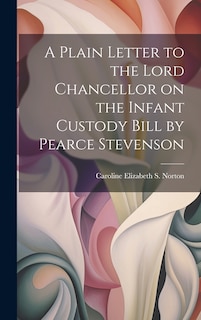 Couverture_A Plain Letter to the Lord Chancellor on the Infant Custody Bill by Pearce Stevenson