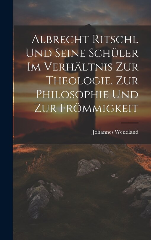 Couverture_Albrecht Ritschl und Seine Schüler im Verhältnis zur Theologie, zur Philosophie und zur Frömmigkeit
