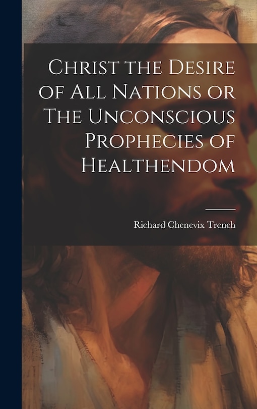 Couverture_Christ the Desire of all Nations or The Unconscious Prophecies of Healthendom