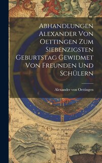 Couverture_Abhandlungen Alexander von Oettingen zum Siebenzigsten Geburtstag Gewidmet von Freunden und Schülern