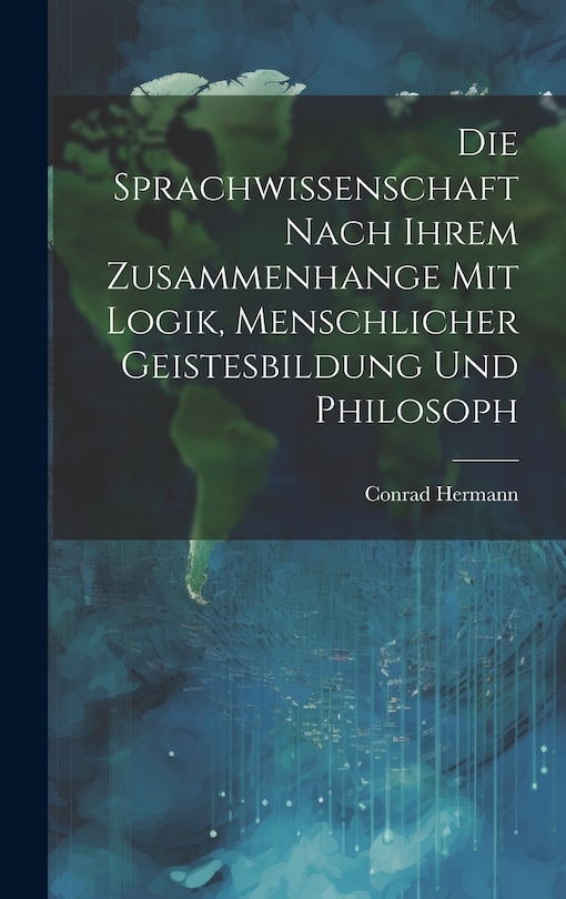 Front cover_Die Sprachwissenschaft Nach Ihrem Zusammenhange mit Logik, Menschlicher Geistesbildung und Philosoph