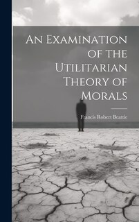 Front cover_An Examination of the Utilitarian Theory of Morals