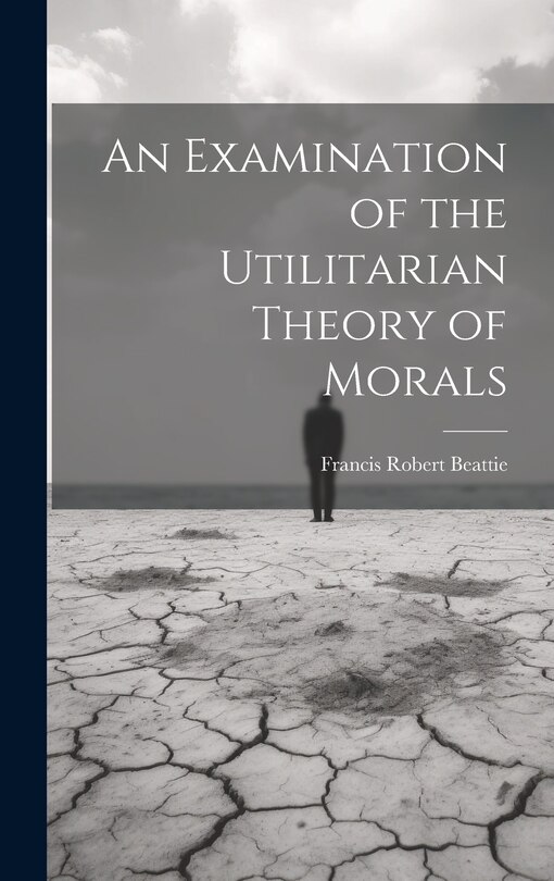 Front cover_An Examination of the Utilitarian Theory of Morals