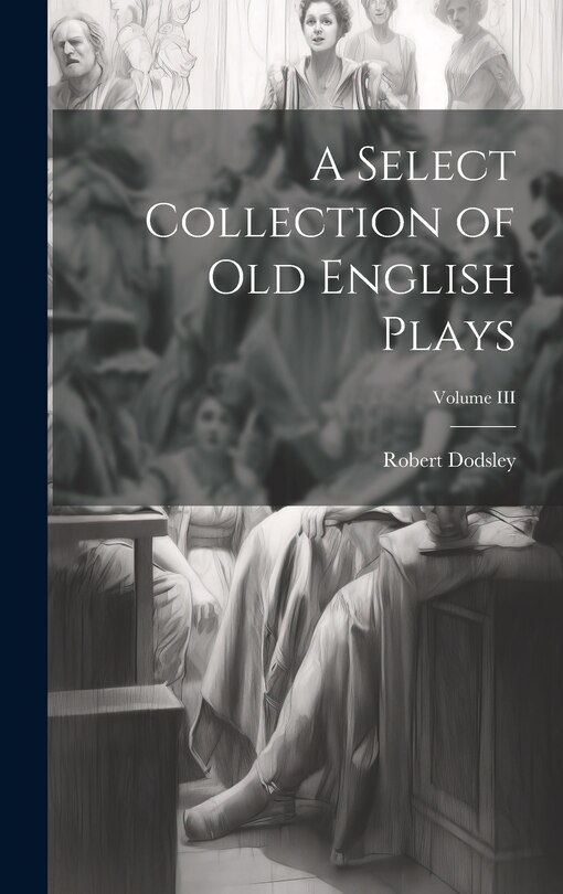 Front cover_A Select Collection of Old English Plays; Volume III
