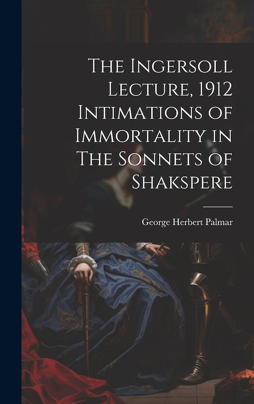 Couverture_The Ingersoll Lecture, 1912 Intimations of Immortality in The Sonnets of Shakspere