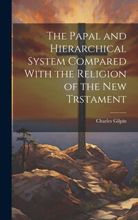 Couverture_The Papal and Hierarchical System Compared With the Religion of the New Trstament