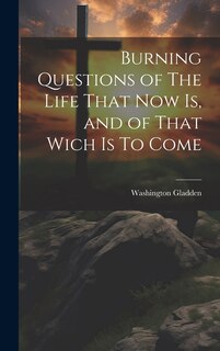 Couverture_Burning Questions of The Life That Now Is, and of That Wich Is To Come