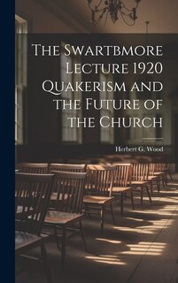 Front cover_The Swartbmore Lecture 1920 Quakerism and the Future of the Church