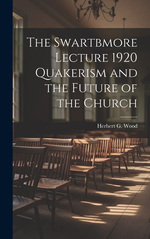 Front cover_The Swartbmore Lecture 1920 Quakerism and the Future of the Church