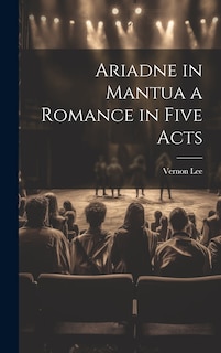 Front cover_Ariadne in Mantua a Romance in Five Acts