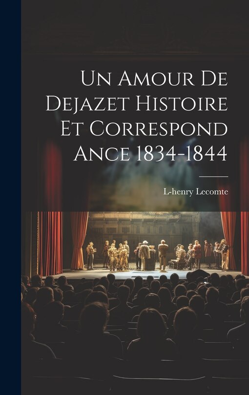 Front cover_Un Amour De Dejazet Histoire et Correspond ance 1834-1844
