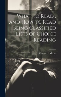Front cover_What to Read, and How to Read Being Classified Lists of Choice Reading