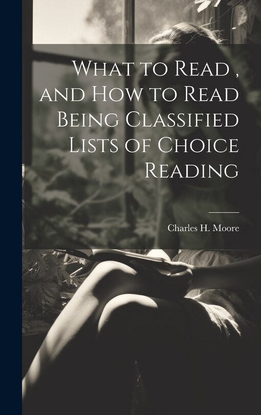 Front cover_What to Read, and How to Read Being Classified Lists of Choice Reading