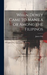 Front cover_When Dewey Came to Manila or Among the Filipinos