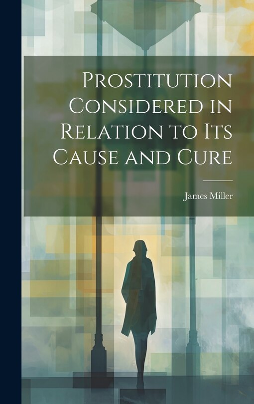 Front cover_Prostitution Considered in Relation to its Cause and Cure