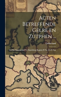 Front cover_Acten Betreffende Gelre en Zutphen ...