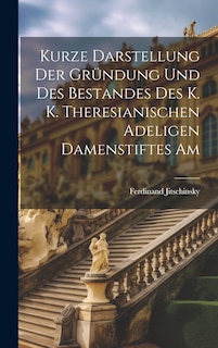Front cover_Kurze Darstellung der Gründung und des Bestandes des K. K. Theresianischen Adeligen Damenstiftes Am
