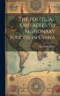 Front cover_The Political Obstacles to Missionary Success in China