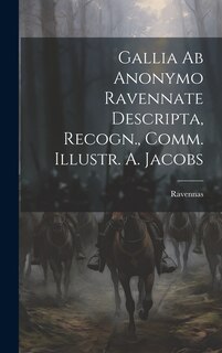Couverture_Gallia ab Anonymo Ravennate Descripta, Recogn., Comm. Illustr. A. Jacobs